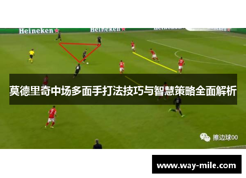 莫德里奇中场多面手打法技巧与智慧策略全面解析