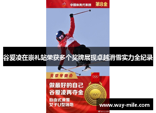 谷爱凌在崇礼站荣获多个奖牌展现卓越滑雪实力全纪录