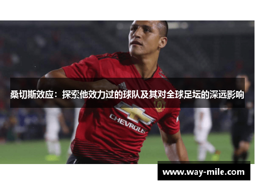 桑切斯效应：探索他效力过的球队及其对全球足坛的深远影响