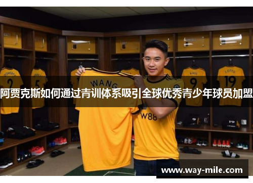 阿贾克斯如何通过青训体系吸引全球优秀青少年球员加盟