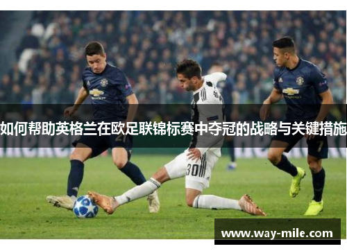 如何帮助英格兰在欧足联锦标赛中夺冠的战略与关键措施
