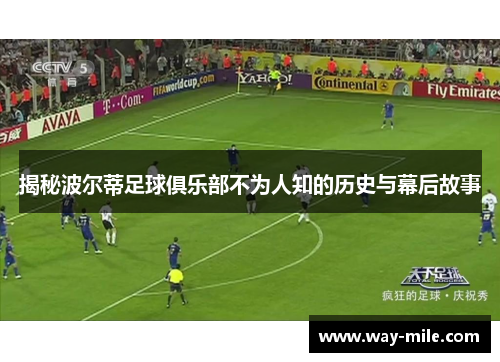 揭秘波尔蒂足球俱乐部不为人知的历史与幕后故事