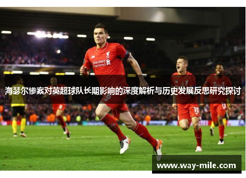 海瑟尔惨案对英超球队长期影响的深度解析与历史发展反思研究探讨