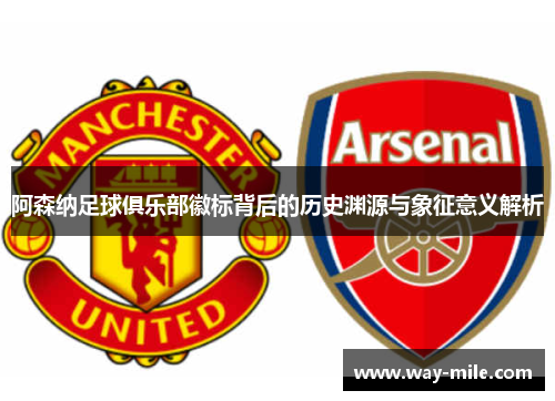 阿森纳足球俱乐部徽标背后的历史渊源与象征意义解析