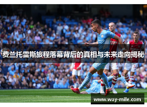 费兰托雷斯旅程落幕背后的真相与未来走向揭秘