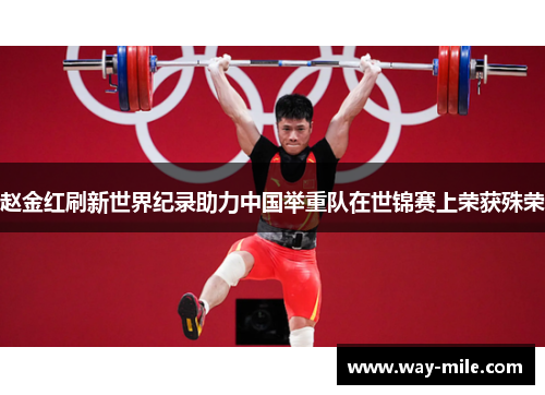 赵金红刷新世界纪录助力中国举重队在世锦赛上荣获殊荣