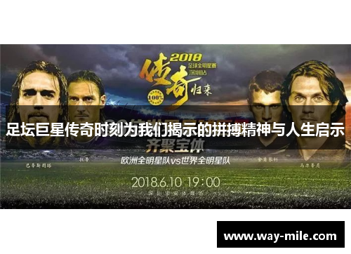 足坛巨星传奇时刻为我们揭示的拼搏精神与人生启示