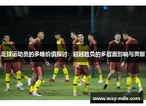 足球运动员的多维价值探讨：超越胜负的多层面影响与贡献