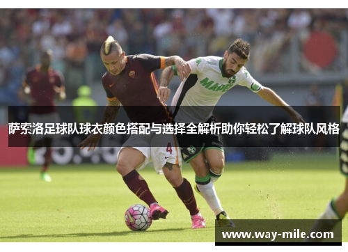 萨索洛足球队球衣颜色搭配与选择全解析助你轻松了解球队风格