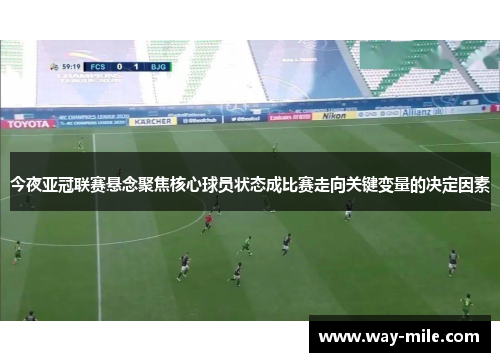 今夜亚冠联赛悬念聚焦核心球员状态成比赛走向关键变量的决定因素 今夜亚冠联赛悬念聚焦核心球员状态成比赛走向关键变量的决定因素