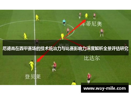 厄德高在西甲赛场的技术统治力与比赛影响力深度解析全景评估研究 厄德高在西甲赛场的技术统治力与比赛影响力深度解析全景评估研究