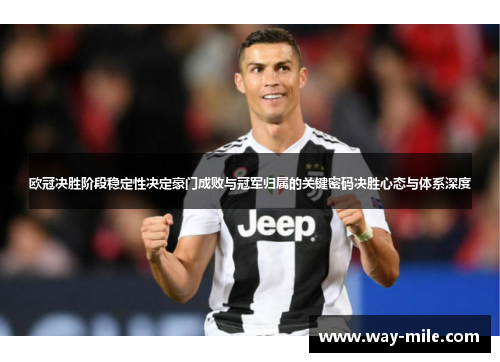 欧冠决胜阶段稳定性决定豪门成败与冠军归属的关键密码决胜心态与体系深度 欧冠决胜阶段稳定性决定豪门成败与冠军归属的关键密码决胜心态与体系深度