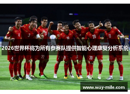 2026世界杯将为所有参赛队提供智能心理康复分析系统