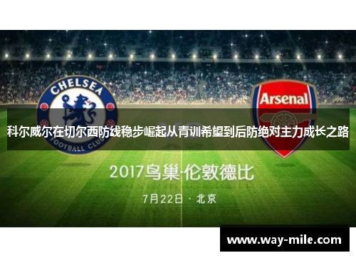 科尔威尔在切尔西防线稳步崛起从青训希望到后防绝对主力成长之路