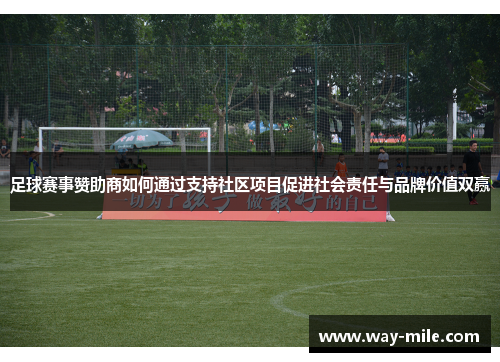 足球赛事赞助商如何通过支持社区项目促进社会责任与品牌价值双赢