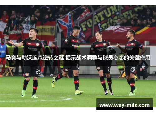 马竞与勒沃库森逆转之谜 揭示战术调整与球员心态的关键作用