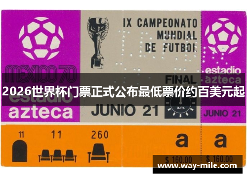 2026世界杯门票正式公布最低票价约百美元起